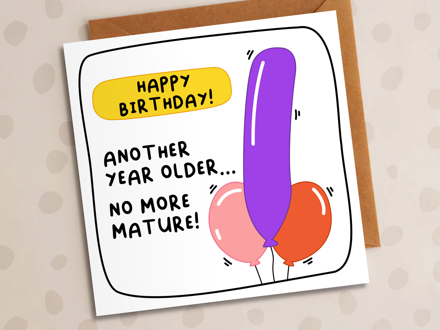 Another Year Older, No More Mature Card, Birthday, Balloons